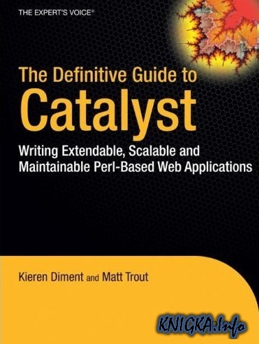 The Definitive Guide to Catalyst: Writing Extensible, Scalable and Maintainable Perl�Based Web Applications