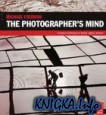 The Photographers Mind: Creative Thinking for Better Digital Photos