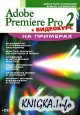 Adobe Premiere Pro 2 на примерах (+ CD-ROM)