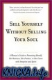 Sell Yourself Without Selling Your Soul: A Woman\'s Guide to Promoting Herself, Her Business, Her Product, or Her Cause with Integrity and Spirit