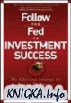 Follow the Fed to Investment Success: The Effortless Strategy for Beating Wall Street