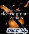 Make Your Own Electric Guitar & Bass