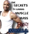 The Secrets to Gaining Muscle Mass - Fast!