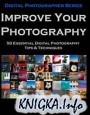 Improve Your Photography: 50 Essential Digital Photography Tips & Techniques