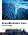 Splunk Developer’s Guide, Second Edition: Learn the A to Z of building excellent Splunk applications with the latest techniques using this comprehensi