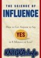 The Science of Influence: How to Get Anyone to Say - Yes in 8 Minutes or Less!