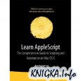 Learn AppleScript: The Comprehensive Guide to Scripting and Automation on Mac OS X, 3rd Ed