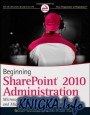 Beginning SharePoint 2010 Administration: Windows SharePoint Foundation 2010 and SharePoint Server 2010