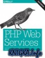 PHP Web Services, 2nd Edition: APIs for the Modern Web