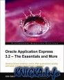 Oracle Application Express 3.2: The Essentials and More