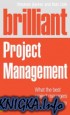 Brilliant Project Management (Revised Edition): what the best project managers know, do and say